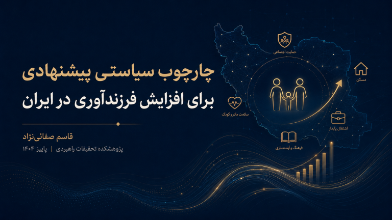 چارچوب سیاستی پیشنهادی برای افزایش فرزندآوری در ایران با تأکید بر مسکن، اشتغال، سلامت باروری و حمایت از خانواده